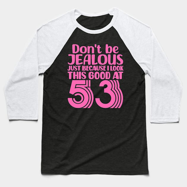 Don't Be Jealous Just Because I look This Good At 53 Baseball T-Shirt by colorsplash